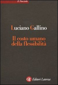Libro costo umano della flessibilità di Luciano Gallino - ean 9788842064701 - Laterza