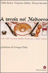 Libro A tavola nel Medioevo. Con 150 ricette dalla Francia e dall'Italia di Odile Redon; Françoise Sabban; Silvano Serventi - ean 9788842064770 - Laterza