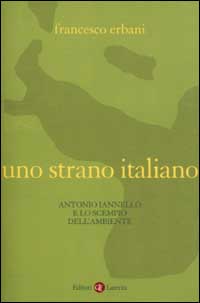 Libro strano italiano. Antonio Iannello e lo scempio dell'ambiente di Francesco Erbani - ean 9788842065494 - Laterza