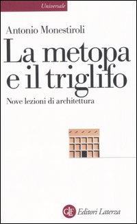 Libro metopa e il triglifo. Nove lezioni di architettura di Antonio Monestiroli - ean 9788842066521 - Laterza