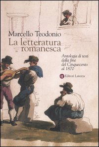 Libro letteratura romanesca. Antologia di testi dalla fine del Cinquecento al 1870 di Marcello Teodonio - ean 9788842073789 - Laterza