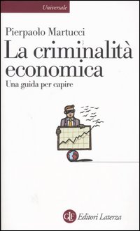 Libro criminalità economica. Una guida per capire di Pierpaolo Martucci - ean 9788842078449 - Laterza