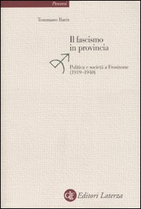 Libro fascismo in provincia. Politica e realtà a Frosinone (1919-1940) di Tommaso Baris - ean 9788842082613 - Laterza