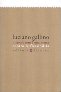 Libro lavoro non è una merce. Contro la flessibilità di Luciano Gallino - ean 9788842083221 - Laterza