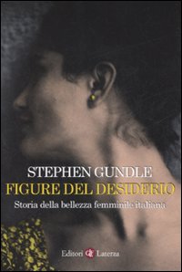 Libro Figure del desiderio. Storia della bellezza femminile italiana di Stephen Gundle - ean 9788842083757 - Laterza