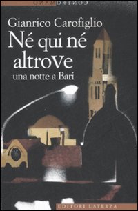 Libro Né qui né altrove. Una notte a Bari di Gianrico Carofiglio - ean 9788842086307 - Laterza