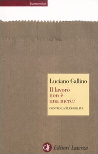 Libro lavoro non è una merce. Contro la flessibilità di Luciano Gallino - ean 9788842088752 - Laterza