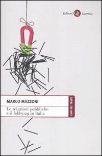 Libro relazioni pubbliche e il lobbying in Italia di Marco Mazzoni - ean 9788842090779 - Laterza