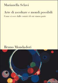 Libro Arte di ascoltare e mondi possibili. Come si esce dalle cornici di cui siamo parte di Marianella Sclavi - ean 9788842490210 - Mondadori Bruno