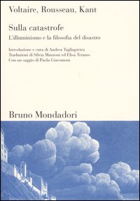 Libro Sulla catastrofe. L'Illuminismo e la filosofia del disastro di Voltaire; Jean-Jacques Rousseau; Immanuel Kant - ean 9788842490302 - Mondadori Bruno