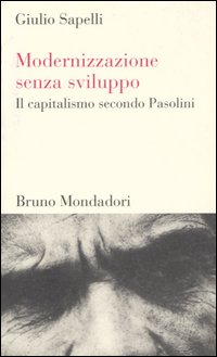 Libro Modernizzazione senza sviluppo. Il capitalismo secondo Pasolini di Giulio Sapelli - ean 9788842492818 - Mondadori Bruno