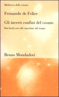 Libro incerti confini del cosmo. Dai buchi neri alle macchine del tempo di Fernando De Felice - ean 9788842495291 - Mondadori Bruno