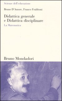 Libro Didattica generale e Didattica disciplinare. La Matematica di Bruno D'Amore; Franco Frabboni - ean 9788842498292 - Mondadori Bruno