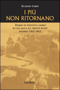 Libro più non ritornano. Diario di ventotto giorni in una sacca sul fronte russo (inverno 1942-43) di Eugenio Corti - ean 9788842532361 - Ugo Mursia Editore