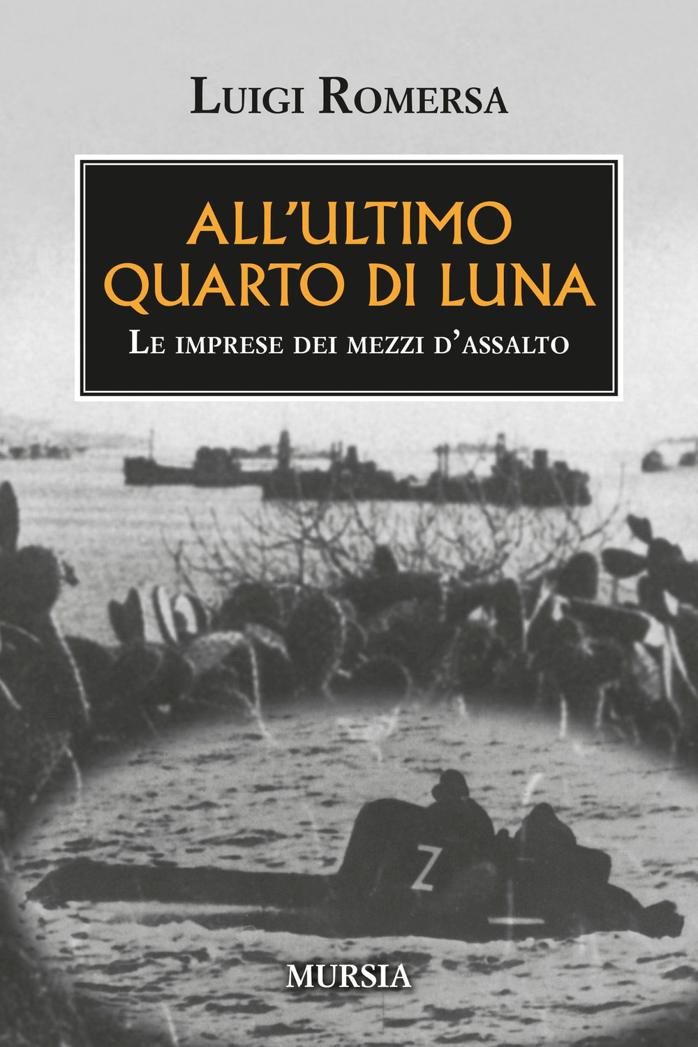 Libro All'ultimo quarto di luna. Le imprese dei mezzi d'assalto di Luigi Romersa - ean 9788842534396 - Ugo Mursia Editore