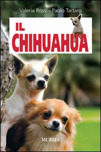 Libro chihuahua di Valeria Rossi; Paolo Tartaro - ean 9788842535621 - Ugo Mursia Editore