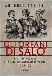 Libro orfani di Salò. Il Sessantotto nero dei giovani neofascisti nel dopoguerra 1945-1951 di Antonio Carioti - ean 9788842536666 - Ugo Mursia Editore