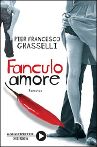 Libro Fanculo amore di Pier Francesco Grasselli - ean 9788842541363 - Ugo Mursia Editore