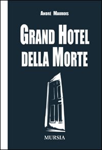 Libro Grand hotel della morte di André Maurois - ean 9788842542230 - Ugo Mursia Editore