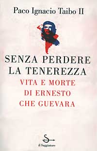 Libro Senza perdere la tenerezza. Vita e morte di Ernesto Che Guevara di Paco Ignacio II Taibo - ean 9788842804482 - Il Saggiatore