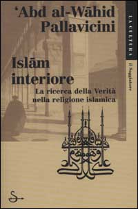 Libro Islam interiore. La ricerca della verità nella religione islamica di 'Abdal Wahid Pallavicini - ean 9788842809135 - Il Saggiatore