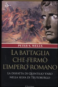 Libro battaglia che fermò l'impero romano. La disfatta di Quintilio Varo nella selva di Teutoburgo di Peter S. Wells - ean 9788842809968 - Il Saggiatore