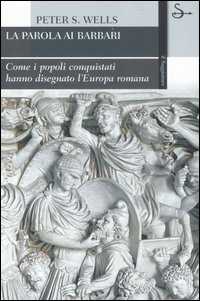 Libro parola ai barbari. Come i popoli conquistati hanno disegnato l'Europa romana di Peter S. Wells - ean 9788842810025 - Il Saggiatore