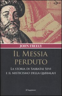 Libro messia perduto. La storia di Sabbatai Sevi e il misticismo della Qabbalah di John Freely - ean 9788842810964 - Il Saggiatore