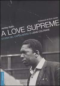 Libro love supreme. Storia del capolavoro di John Coltrane di Ashley Kahn - ean 9788842811466 - Il Saggiatore