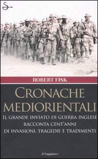 Libro Cronache mediorientali. Il grande inviato di guerra inglese racconta cent'anni di invasioni