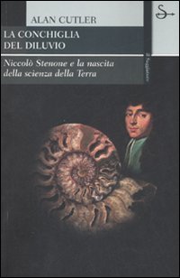 Libro conchiglia del diluvio. Niccolò Stenone e la nascita della scienza della terra di Alan Cutler - ean 9788842811787 - Il Saggiatore