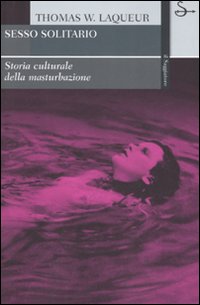 Libro Sesso solitario. Storia culturale della masturbazione di Thomas W. Laqueur - ean 9788842811800 - Il Saggiatore