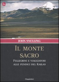 Libro monte sacro. Pellegrini e viaggiatori alle pendici del Kailas di John Snelling - ean 9788842811930 - Il Saggiatore
