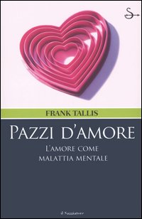 Libro Pazzi d'amore. L'amore come malattia mentale di Frank Tallis - ean 9788842812234 - Il Saggiatore