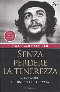 Libro Senza perdere la tenerezza. Vita e morte di Ernesto Che Guevara di Paco Ignacio II Taibo - ean 9788842812265 - Il Saggiatore