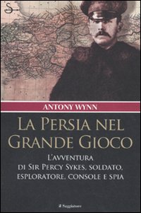 Libro Persia nel Grande Gioco. L'avventura di Sir Percy Sykes