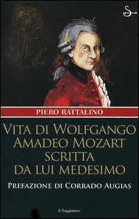Libro Vita di Wolfgango Amadeo Mozart scritta da lui medesimo di Piero Rattalino - ean 9788842812449 - Il Saggiatore