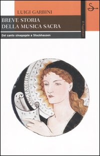 Libro Breve storia della musica sacra. Dal canto sinagogale a Stockhausen di Luigi Garbini - ean 9788842812487 - Il Saggiatore