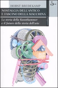 Libro Nostalgia dell'antico e fascino della macchina. La storia della Kunstkammer e il futuro della storia dell'arte di Horst Bredekamp - ean 9788842812517 - Il Saggiatore
