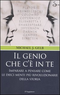 Libro genio che c'è in te. Imparare a pensare come le dieci menti più rivoluzionarie della storia di Michael J. Gelb - ean 9788842812678 - Il Saggiatore