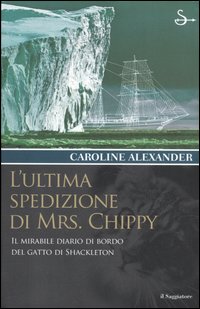 Libro ultima spedizione di Mrs. Chippy. Il mirabile diario di bordo del gatto di Shackleton di Caroline Alexander - ean 9788842812784 - Il Saggiatore