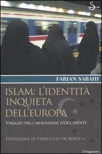Libro Islam: l'identità inquieta dell'Europa. Viaggio tra i musulmani d'occidente di S. Farian Sabahi - ean 9788842812838 - Il Saggiatore