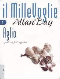 Libro Aglio. 170 ricette facili e ghiotte di Allan Bay - ean 9788842812883 - Il Saggiatore