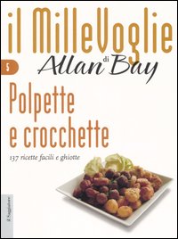 Libro Polpette e crocchette. 137 ricette facili e ghiotte di Allan Bay - ean 9788842812906 - Il Saggiatore