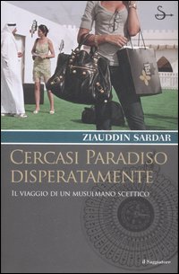 Libro Cercasi paradiso disperatamente. Il viaggio di un musulmano scettico di Ziauddin Sardar - ean 9788842812920 - Il Saggiatore