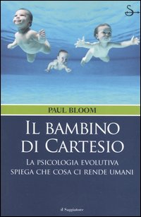 Libro bambino di Cartesio. La psicologia evolutiva spiega che cosa ci rende umani di Paul Bloom - ean 9788842813026 - Il Saggiatore