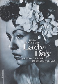 Libro Lady Day. La vita e i tempi di Billie Holiday di Julia Blackburn - ean 9788842813309 - Il Saggiatore