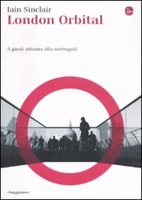 Libro London Orbital. A piedi attorno alla metropoli di Iain Sinclair - ean 9788842813392 - Il Saggiatore