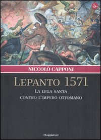 Libro Lepanto 1571. La Lega santa contro l'impero ottomano di Niccolò Capponi - ean 9788842813453 - Il Saggiatore