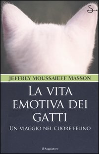 Libro vita emotiva dei gatti. Un viaggio nel cuore felino di Jeffrey Moussaieff Masson - ean 9788842813514 - Il Saggiatore